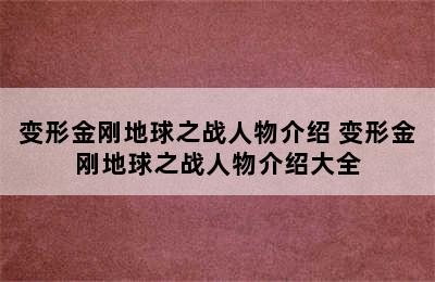 变形金刚地球之战人物介绍 变形金刚地球之战人物介绍大全